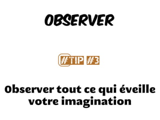 Observer avec tous vos sens
Observer
#⃣Tip #4
 