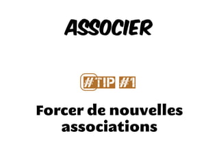 #⃣Tip #1
Forcer de nouvelles
associations
Associer
 