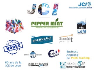 Business
Angeling
JCI Pitch Training
60 ans de la
JCE de Lyon
 