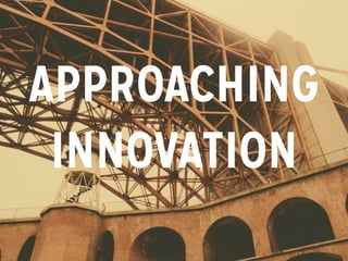 APPROACHING
INNOVATION
 