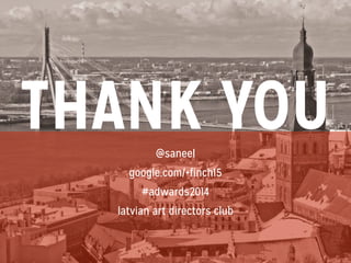 THANK YOU@saneel
google.com/+finch15
#adwards2014
latvian art directors club
 