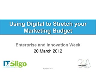 Using Digital to Stretch your
        Aoife Porter
     Marketing Budget

  Enterprise and Innovation Week
           20 March 2012


              #EIWeek2012
 