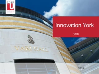 1
Innovation York
VPRI
2015
 