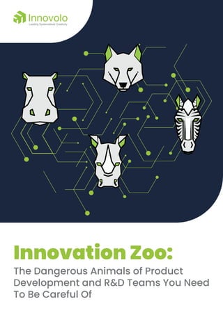 Innovation Zoo:
The Dangerous Animals of Product
Development and R&D Teams You Need
To Be Careful Of
 