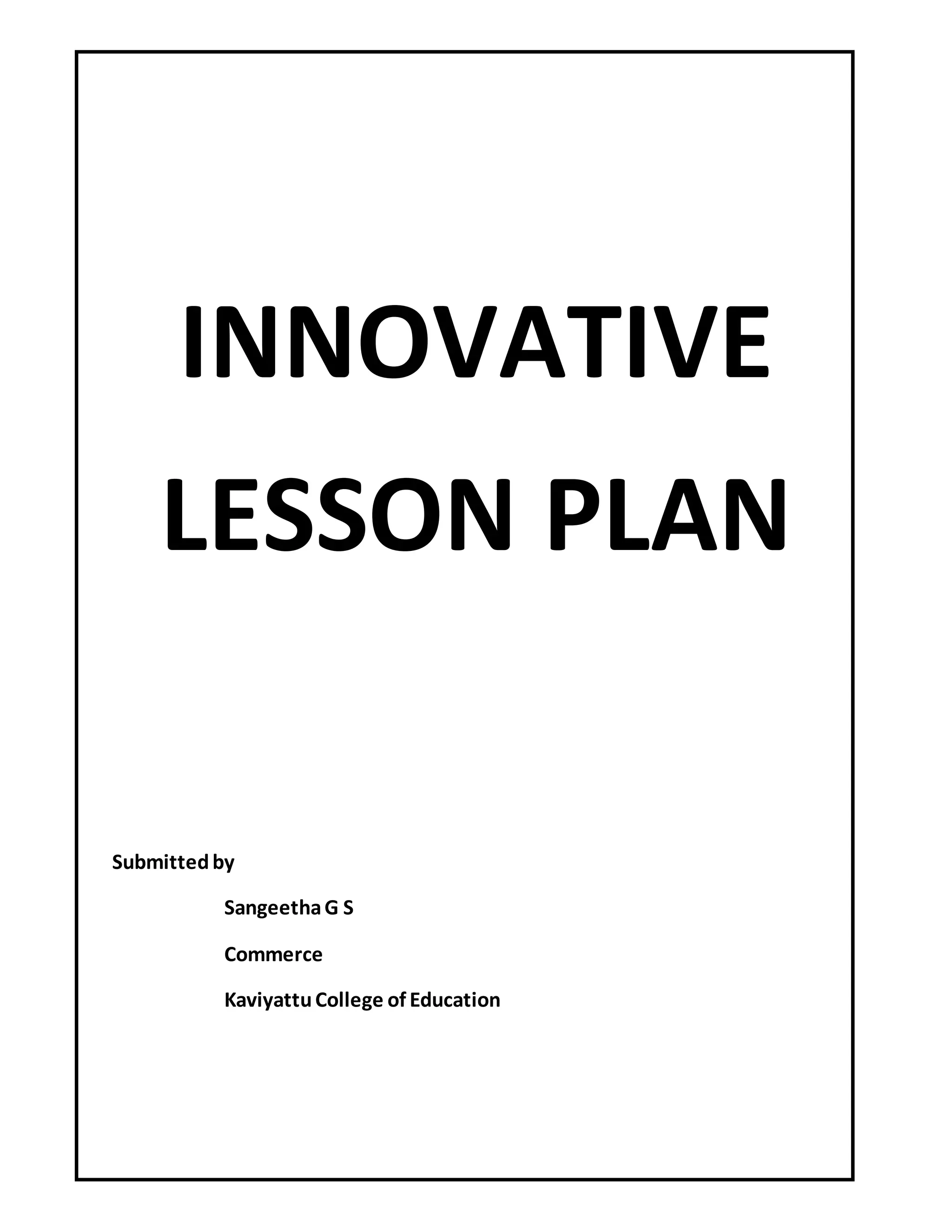 INNOVATIVE
LESSON PLAN
Submittedby
SangeethaG S
Commerce
KaviyattuCollege of Education
 