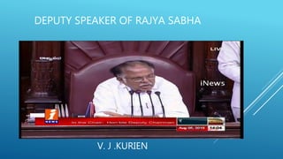 DEPUTY SPEAKER OF RAJYA SABHA
V. J .KURIEN
 