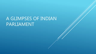 A GLIMPSES OF INDIAN
PARLIAMENT
 