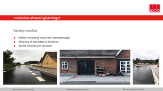 ACO. creating the future of drainage ACO. delivering excellence with passion ACO. a strong family you can build on
Innovative afvandingsløsninger
Færdigt resultat
 Effektiv afvanding langs hele vejstrækningen
 Afledning af tagnedløb til kerbdrain
 Samlet afvanding til recipient
 
