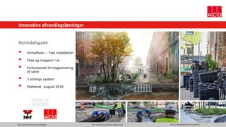 ACO. creating the future of drainage ACO. delivering excellence with passion ACO. a strong family you can build on
Innovative afvandingsløsninger
Heimdalsgade
▪ Klimaflisen – Test installation
▪ Flise og magasin i et
▪ Fortovsareal til magasinering
af vand
▪ 2 strengs system
▪ Etableret august 2018
 