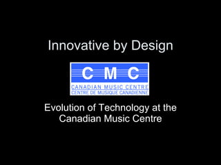 Innovative by Design Evolution of Technology at the Canadian Music Centre 