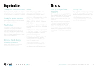 Opportunities

Threats

Development around transit areas Culture

Other upcoming innovative
ecosystems

Focus employment growth near transits in
existing down-town and employment areas
to reduce commuting time and so increase
productivity.

Housing for general population
Build sufficient housing in the right places
for the growing workforce.

Adjusting taxes
Reduction of fiscal inequities among
jurisdictions by sharing taxes among
them, thus reducing the competition for
commercial and industrial development
and making investment decisions depend
upon the broader regional economy, rather
than specific local actions.

Mentoring cities to develop
innovative ecosystems
Mentor other cities and economies to
develop innovative ecosystems.

Silicon Valley has given birth to more
billion dollar companies than any other
ecosystem, mainly due to its plentiful
supply of risk-capital world-class talents,
the inclusion of the headquarters of many
leading public companies, its vibrant
support ecosystem, and an “openminded, trust, pay it forward, change the
world” attitude.
Entrepreneurs are 22 percent less likely to
think of building a new product as a major
challenge.
An entrepreneur’s ambition in Silicon Valley
is more highly-motivated when compared
to entrepreneur’s ambition on average
across all other ecosystems.

Many research papers suggest that there
exists a general belief that the next Silicon
Valley will shift location to somewhere
else as the world becomes further interconnected.

Start-up Chile
Start-up Chile is already taking advantage
of the main weakness of Silicon Valley the strict foreign immigration policy - and
making use of it to promote its own city.
Hence, entrepreneurs are starting to
looking towards other cities to consider
opening their businesses.

New, upcoming innovative ecosystems
– 44 percent believe it’s likely that the
“technology innovation center of the
world,” now in Silicon Valley, will shift to
another country within the next four years KPMG survey of 668 technology business
executives at $1 billion-plus companies in
2012.

Entrepreneurs are 19 percent more likely
to motivate themselves by the vision
of changing the world rather than just
creating a salable product.
Supporting the development of new
“collaborative consumption” start-ups.
This can have an impact on the creation of
new systems that break the status quo.

SILICON VALLEY LONDON BERLIN SANTIAGO TEL AVIV

10

 
