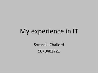 My experience in IT Sorasak  Chailerd 5070482721 