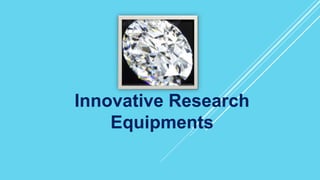Innovative Research
Equipments
 