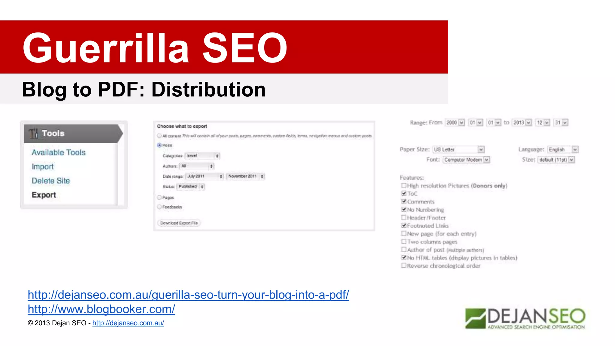 Blog to PDF: Distribution
http://dejanseo.com.au/guerilla-seo-turn-your-blog-into-a-pdf/
http://www.blogbooker.com/
© 2013 Dejan SEO - http://dejanseo.com.au/
Guerrilla SEO
 