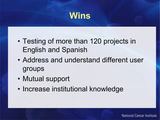 Wins
• Testing of more than 120 projects in
English and Spanish
• Address and understand different user
groups
• Mutual support
• Increase institutional knowledge
 