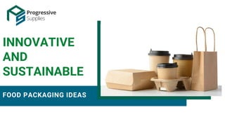 FOOD PACKAGING IDEAS
INNOVATIVE
AND
SUSTAINABLE
 