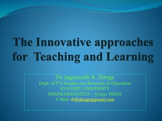 Dr. Jagannath K. Dange
Dept. of P G Studies and Research in Education
KUVEMPU UNIVERSITY
SHANKARAGHATTA – 577451, INDIA
E-Mail: drjkdange@gmail.com
 