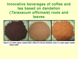 Innovative beverages of coffee and
tea based on dandelion
(Taraxacum officinale) roots and
leaves
 