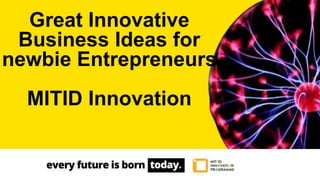 Great Innovative
Business Ideas for
newbie Entrepreneurs
MITID Innovation
 