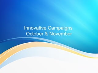 Innovative Campaigns
October & November
 