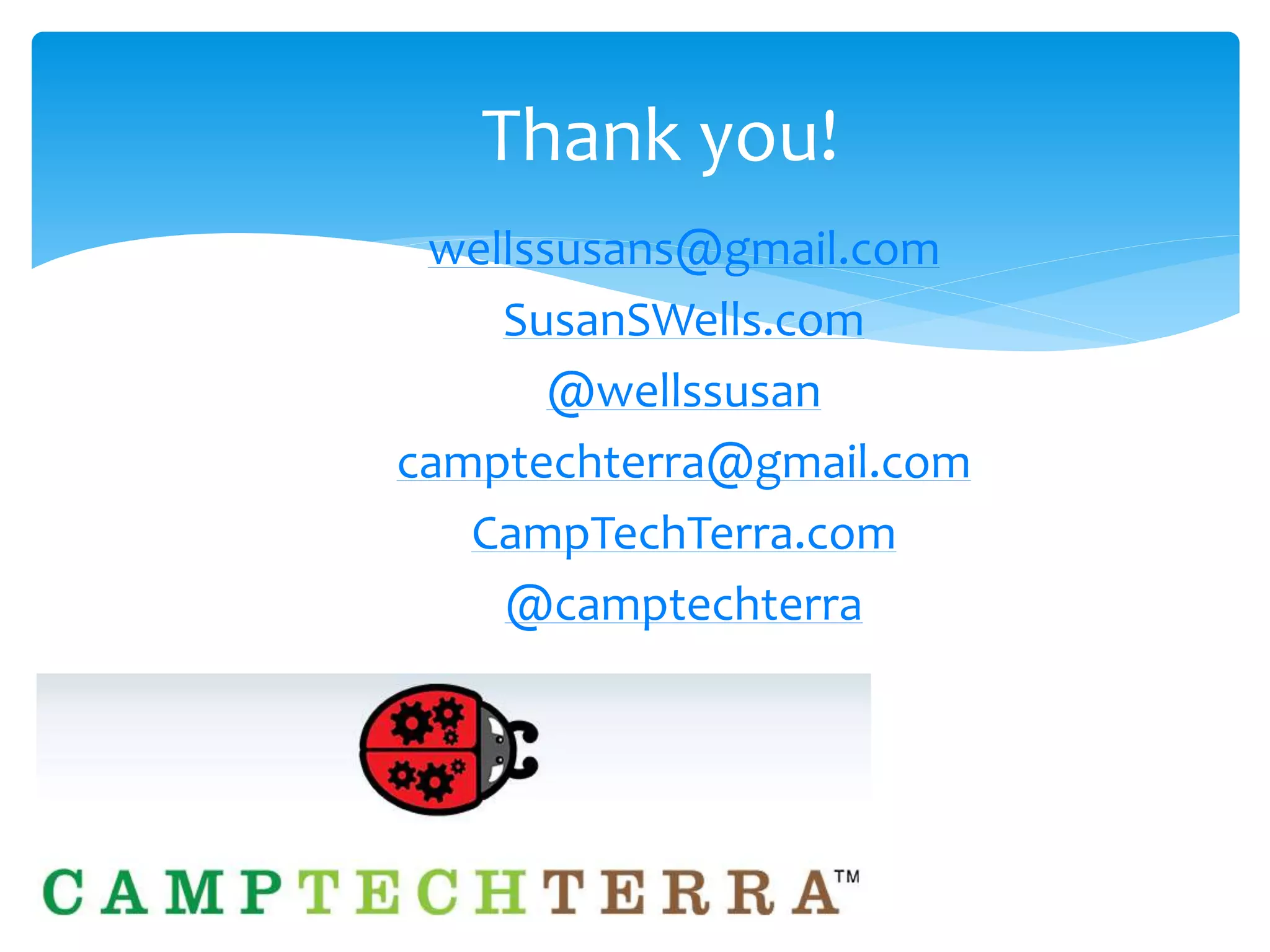 wellssusans@gmail.com
SusanSWells.com
@wellssusan
camptechterra@gmail.com
CampTechTerra.com
@camptechterra
Thank you!
 