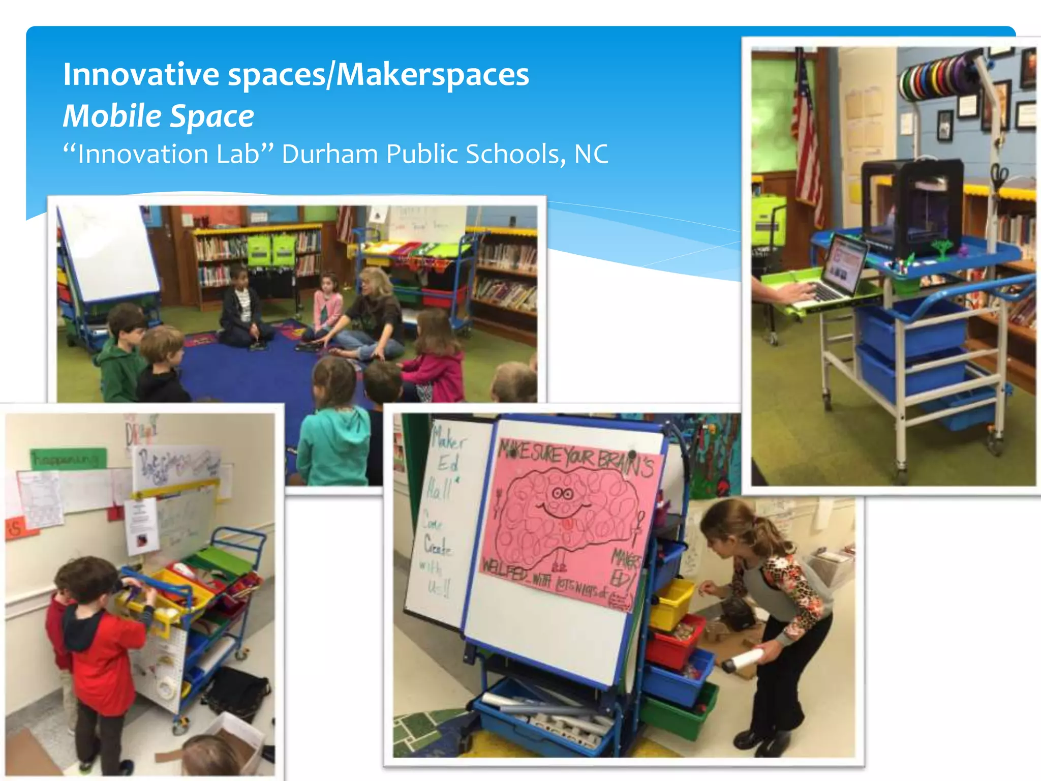Innovative spaces/Makerspaces
Mobile Space
“Innovation Lab” Durham Public Schools, NC
 