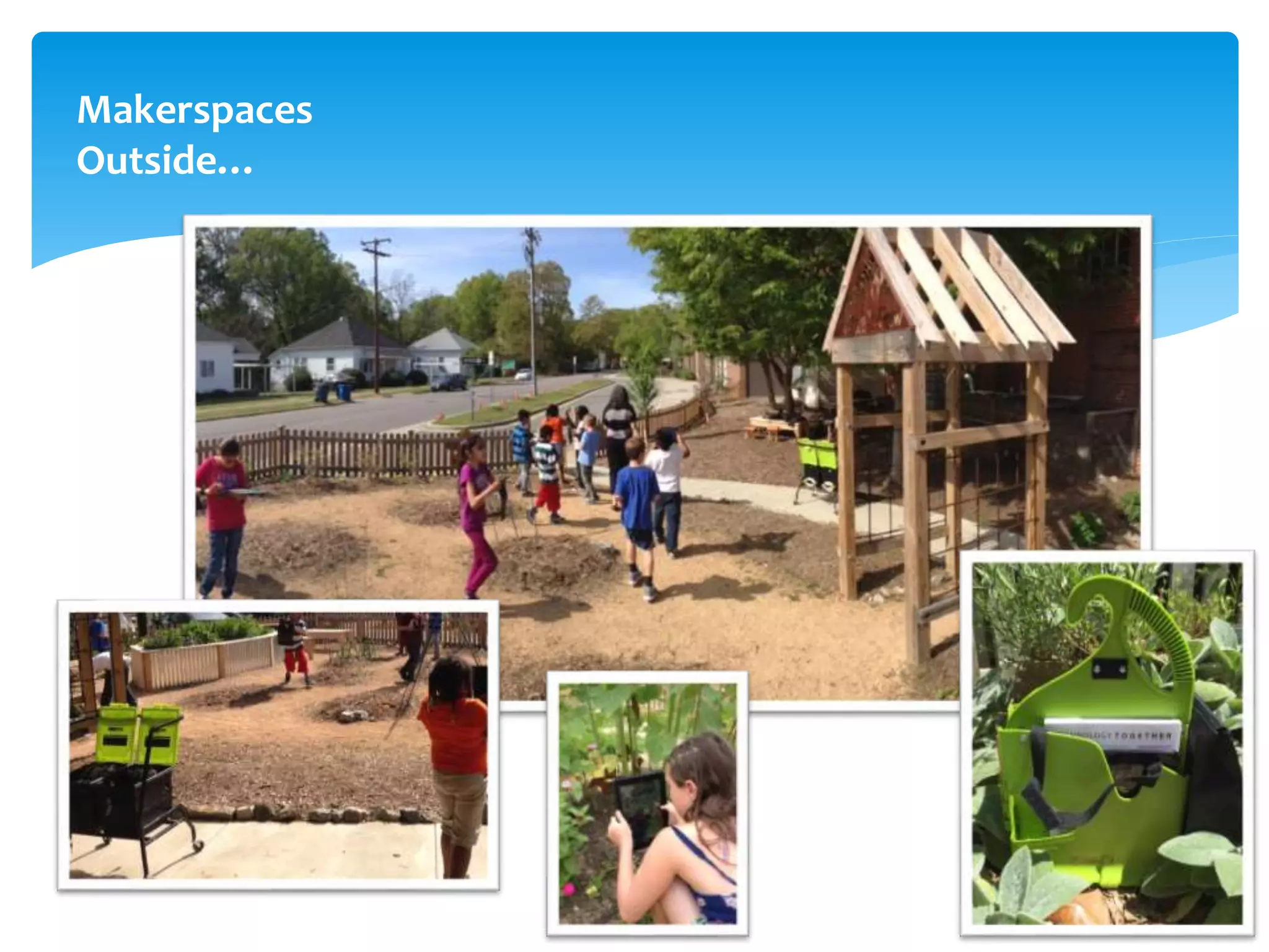 Makerspaces
Outside…
 