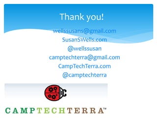 wellssusans@gmail.com
SusanSWells.com
@wellssusan
camptechterra@gmail.com
CampTechTerra.com
@camptechterra
Thank you!
 