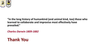 “In the long history of humankind (and animal kind, too) those who
learned to collaborate and improvise most effectively have
prevailed.”
Charles Darwin 1809-1882
Thank You
 