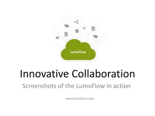 Innovative Collaboration
Screenshots of the LumoFlow in action
www.lumoflow.com

 