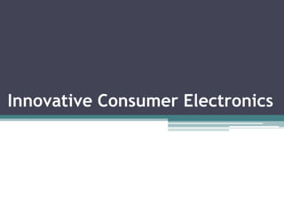 Innovative Consumer Electronics
 