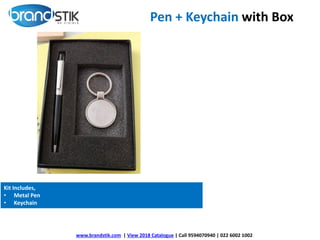 Pen + Keychain with Box
www.brandstik.com | View 2018 Catalogue | Call 9594070940 | 022 6002 1002
Kit Includes,
• Metal Pen
• Keychain
 