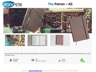 Visit Us on www.brandstik.com | 022 6567 1222 | 022 6567 1333 | +91 95940 70940
The Patron – A5
 