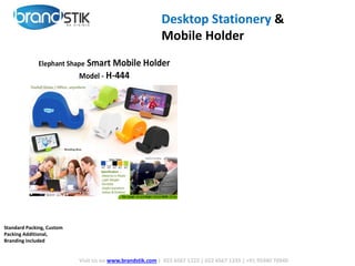 Visit Us on www.brandstik.com | 022 6567 1222 | 022 6567 1333 | +91 95940 70940
Standard Packing, Custom
Packing Additional,
Branding included
Desktop Stationery &
Mobile Holder
 