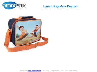 Lunch Bag Any Design.
Visit Us on www.brandstik.com | 022 6567 1222 | 022 6567 1333 | +91 95940 70940
 