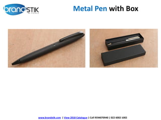 Metal Pen with Box
www.brandstik.com | View 2018 Catalogue | Call 9594070940 | 022 6002 1002
 