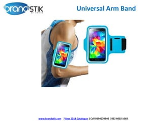 Universal Arm Band
www.brandstik.com | View 2018 Catalogue | Call 9594070940 | 022 6002 1002
 
