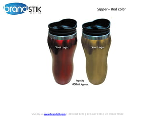 Visit Us on www.brandstik.com | 022 6567 1222 | 022 6567 1333 | +91 95940 70940
Sipper – Red color
 