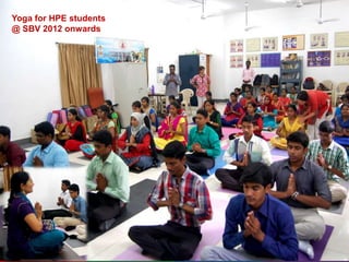 Bhavanani AB. SMVMCH. 16.12.2016
Yoga for HPE students
@ SBV 2012 onwards
 