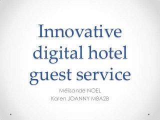 Innovative
digital hotel
guest service
Mélisande NOEL
Karen JOANNY MBA2B

 