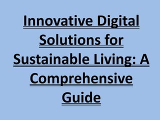Innovative Digital
Solutions for
Sustainable Living: A
Comprehensive
Guide
 