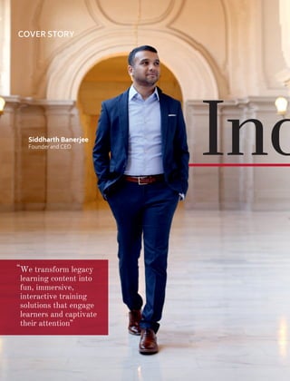Ind
We transform legacy
learning content into
fun, immersive,
interactive training
solutions that engage
learners and captivate
their attention
“
“
Siddharth Banerjee
Founder and CEO
COVER STORY
 