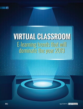 VIRTUAL CLASSROOM
E-learning trends that will
dominate the year 2019
E-learning trends that will
dominate the year 2019
52| April 2019 |
 