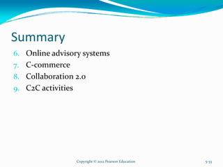 Summary
6. Online advisory systems
7. C-commerce
8. Collaboration 2.0
9. C2C activities
Copyright © 2012 Pearson Education 5-33
 