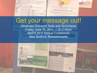Get your message out!
Advanced Outreach Tools and Techniques
Friday, June 10, 2011, 1:30-2:45pm
MAPD 2011 Annual Conference
New Bedford, Massachusetts
 