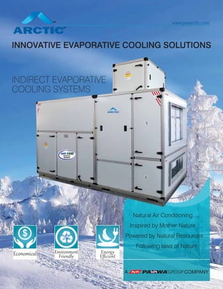 INNOVATIVE EVAPORATIVE COOLING SOLUTIONS
www.yesarctic.com
MODULE
Natural Air Conditioning.....
Inspired by Mother Nature.....
Powered by Natural Resources...
Following laws of Nature
INDIRECT EVAPORATIVE
COOLING SYSTEMS
Economical Environment
Friendly
Energ�
Eﬃcient
 
