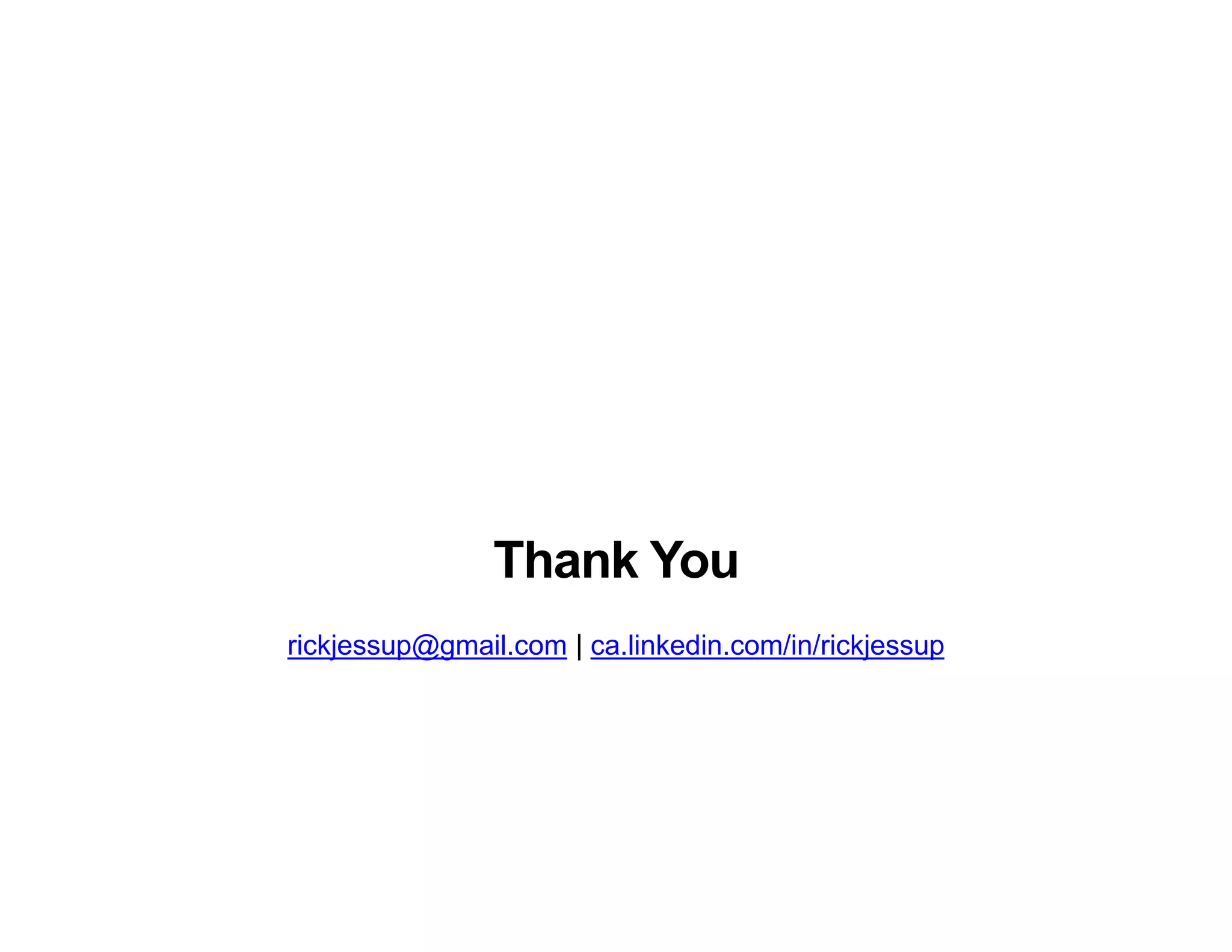 Thank You
rickjessup@gmail.com | ca.linkedin.com/in/rickjessup
 