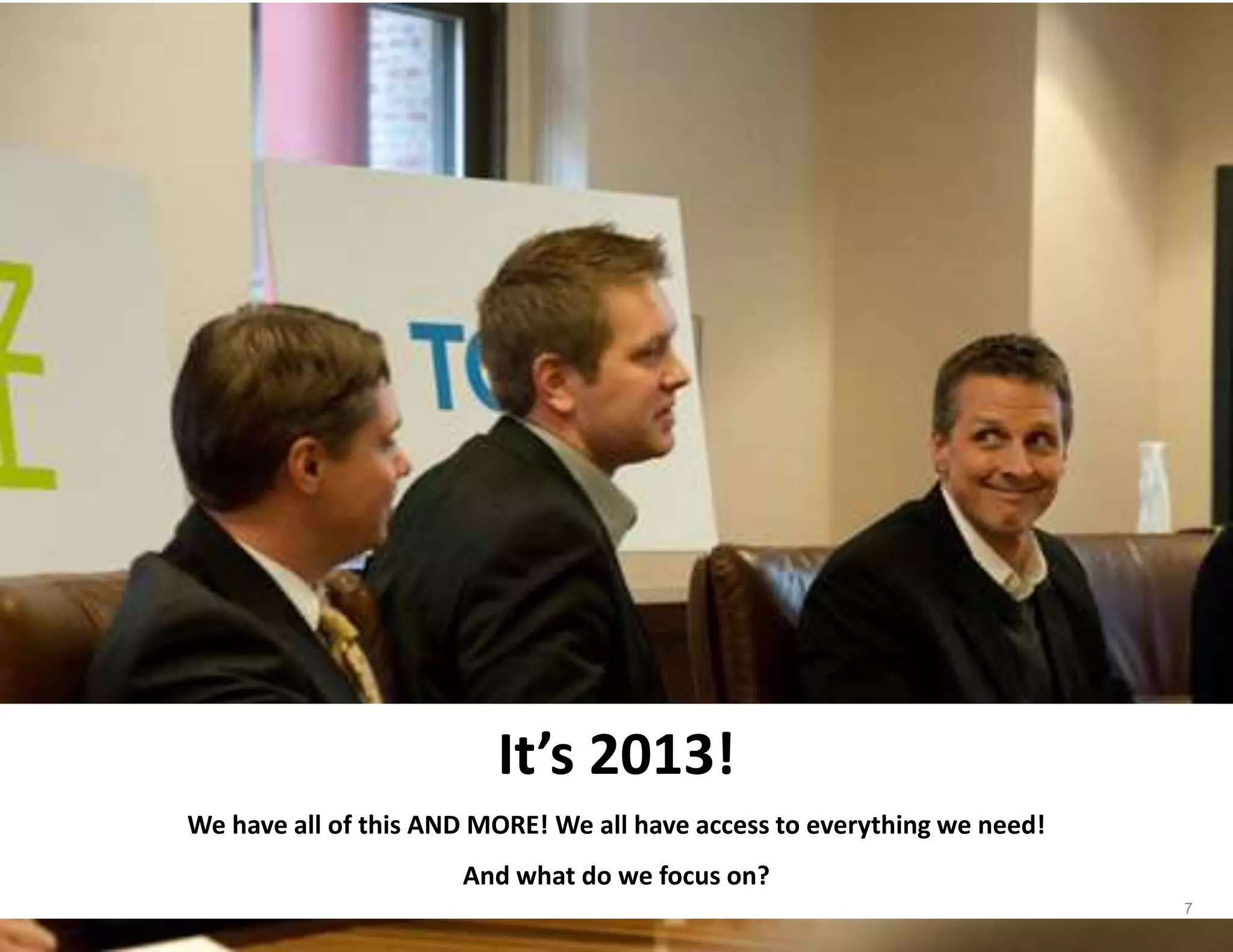 It’s 2013!
We have all of this AND MORE! We all have access to everything we need!
And what do we focus on?
7
 