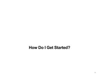 How Do I Get Started?
29
 
