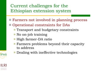 Current challenges for the Ethiopian extension system <ul><li>Farmers not involved in planning process </li></ul><ul><li>O...
